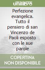 Perfezione evangelica. Tutto il pensiero di san Vincenzo de Paoli esposto con le sue parole libro