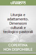 Liturgia e adattamento. Dimensioni culturali e teologico-pastorali libro