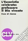 L'eucarestia celebrata: professare il Dio vivente. Linee di ricerca libro