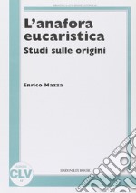 L'anafora eucaristica. Studi sulle origini libro