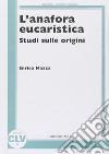 L'anafora eucaristica. Studi sulle origini libro