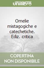 Omelie mistagogiche e catechetiche. Ediz. critica