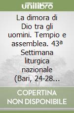 La dimora di Dio tra gli uomini. Tempio e assemblea. 43ª Settimana liturgica nazionale (Bari, 24-28 agosto 1992) libro