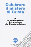 Celebrare il mistero di Cristo. Vol. 1: La celebrazione. Introduzione alla liturgia libro di Associazione professori di liturgia (cur.)