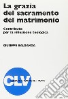 La grazia del sacramento del matrimonio. Contributo per la riflessione teologica libro