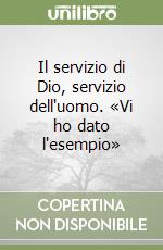 Il servizio di Dio, servizio dell'uomo. «Vi ho dato l'esempio» libro