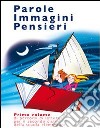 Parole immagini pensieri. Percorsi di lettura. Per il 2° ciclo. Vol. 1 libro