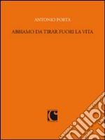 Abbiamo da tirar fuori la vita. Scritti per «Sette» e il «Corriere della sera» (1988-1989) libro