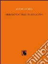 Abbiamo da tirar fuori la vita. Scritti per «Sette» e il «Corriere della sera» (1988-1989) libro