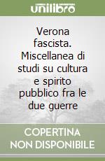 Verona fascista. Miscellanea di studi su cultura e spirito pubblico fra le due guerre libro