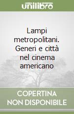 Lampi metropolitani. Generi e città nel cinema americano libro