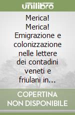 Merica! Merica! Emigrazione e colonizzazione nelle lettere dei contadini veneti e friulani in America latina (1876-1902) libro