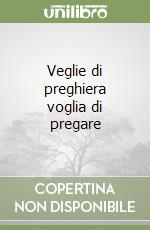 Veglie di preghiera voglia di pregare libro