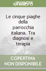 Le cinque piaghe della parrocchia italiana. Tra diagnosi e terapia