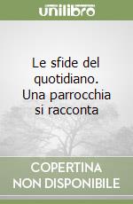 Le sfide del quotidiano. Una parrocchia si racconta libro