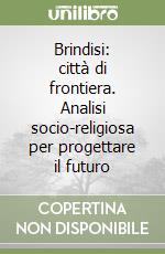 Brindisi: città di frontiera. Analisi socio-religiosa per progettare il futuro libro