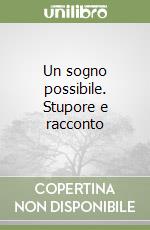 Un sogno possibile. Stupore e racconto