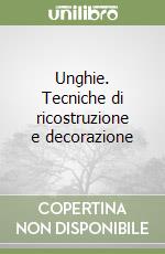 Unghie. Tecniche di ricostruzione e decorazione libro