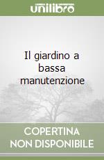 Il giardino a bassa manutenzione libro