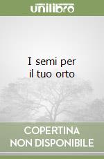 I semi per il tuo orto libro
