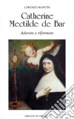 Catherine Mectilde de Bar. Adorare e riformare libro