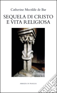 Sequela di Cristo e vita religiosa. Lectio e meditatio di Giorgio M. Bertolini o. cist. libro