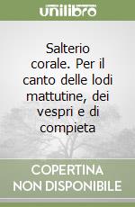 Salterio corale. Per il canto delle lodi mattutine, dei vespri e di compieta libro