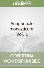 Antiphonale monasticum. Vol. 1