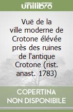 Vuë de la ville moderne de Crotone élévée près des ruines de l'antique Crotone (rist. anast. 1783) libro