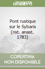 Pont rustique sur le Sybaris (rist. anast. 1783) libro