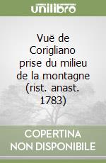 Vuë de Corigliano prise du milieu de la montagne (rist. anast. 1783) libro