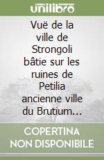 Vuë de la ville de Strongoli bâtie sur les ruines de Petilia ancienne ville du Brutium (rist. anast. 1783) libro