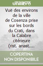 Vuë des environs de la ville de Cosenza prise sur les bords du Crati, dans la Calabre citérieure (rist. anast. Parigi, 1783) libro
