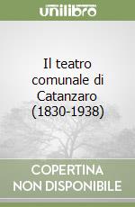 Il teatro comunale di Catanzaro (1830-1938) libro