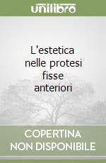 L'estetica nelle protesi fisse anteriori libro