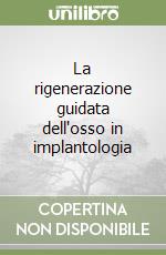 La rigenerazione guidata dell'osso in implantologia libro