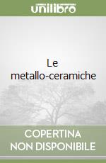 Le metallo-ceramiche