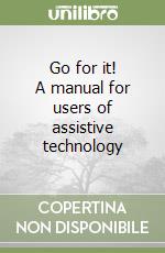 Go for it! A manual for users of assistive technology libro