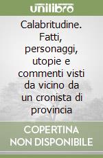 Calabritudine. Fatti, personaggi, utopie e commenti visti da vicino da un cronista di provincia libro