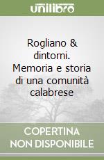 Rogliano & dintorni. Memoria e storia di una comunità calabrese libro