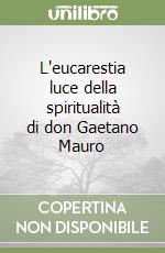 L'eucarestia luce della spiritualità di don Gaetano Mauro libro