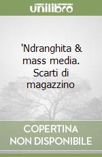 'Ndranghita & mass media. Scarti di magazzino libro