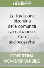 La tradizione bizantina della comunità italo-albanese. Con audiocassetta libro