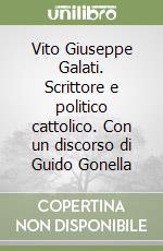 Vito Giuseppe Galati. Scrittore e politico cattolico. Con un discorso di Guido Gonella