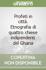 Profeti in città. Etnografia di quattro chiese indipendenti del Ghana