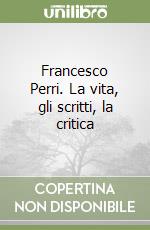 Francesco Perri. La vita, gli scritti, la critica