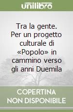 Tra la gente. Per un progetto culturale di «Popolo» in cammino verso gli anni Duemila libro