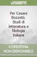 Per Cesare Bozzetti. Studi di letteratura e filologia italiana