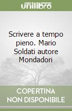 Scrivere a tempo pieno. Mario Soldati autore Mondadori libro
