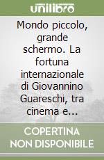 Mondo piccolo, grande schermo. La fortuna internazionale di Giovannino Guareschi, tra cinema e letteratura libro